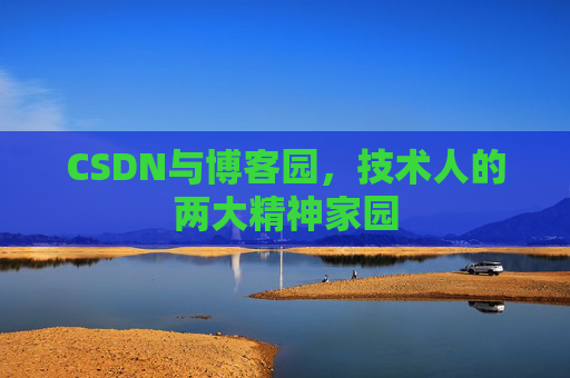 CSDN与博客园，技术人的两大精神家园